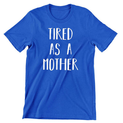Tired As A Mother - funny t shirt for mom_funny mom and son shirts_mom graphic t shirts_mom t shirt ideas_funny shirts for mom_funny shirts for moms_funny t shirts for moms_funny mom tees_funny mom shirts_funny mom shirt