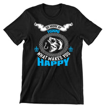 What Makes You Happy Do More Of Fishing - funny fishing t shirts_fishing t shirts funny_funny fishing shirts for men_funny fishing tee shirts_funny womens fishing shirts_funny bass fishing shirts_funny fishing shirts for women_fishing shirts funny_funny fishing shirts_fishing t shirts