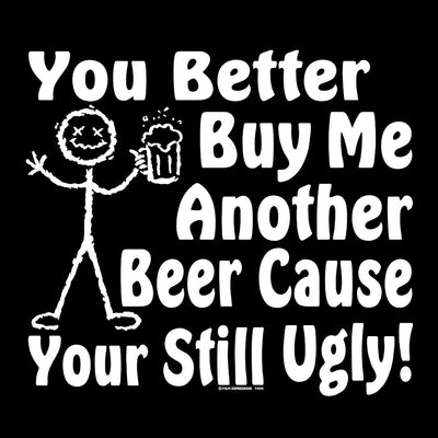 You Better Buy Me beer - funny drinking t shirt_drinking shirts for guys_drinking t shirt_funny drinking shirts_drinking shirts funny_funny alcohol shirts_alcohol shirts funny_team drinking shirts_funny drunk shirts_drinking shirts